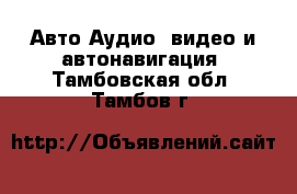 Авто Аудио, видео и автонавигация. Тамбовская обл.,Тамбов г.